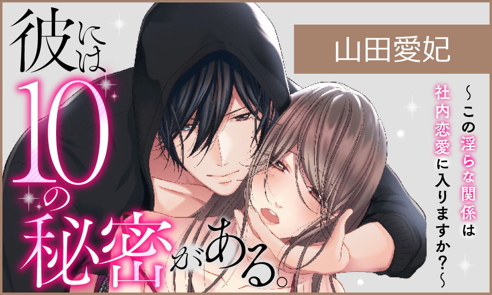 彼には10の秘密がある。 ～この淫らな関係は社内恋愛に入りますか？～